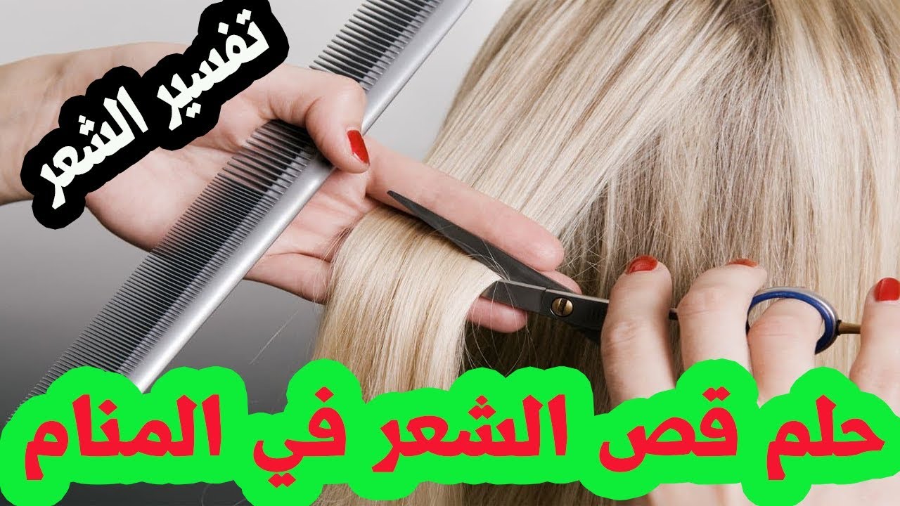 تفسير حلم قص الشعر , شاهد وتعرف على ما يدل حلم قص الشعر